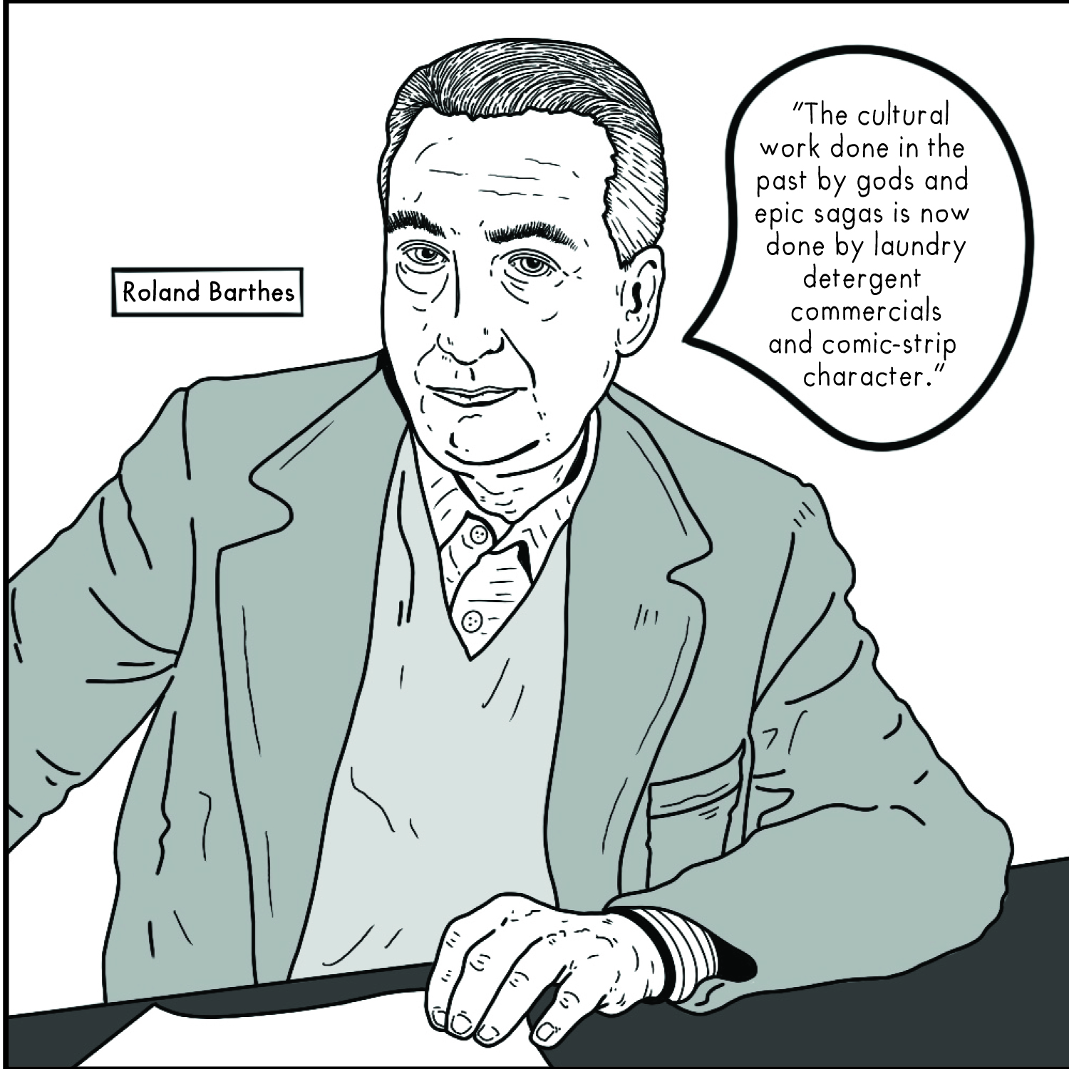 Roland Barthes Quote The Cultureal work done in the past by gods and epic sagas is now done by laundry detergent commercials and comic strip characters